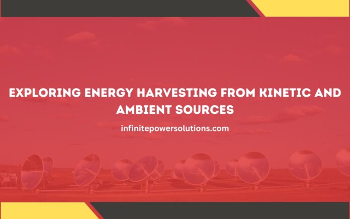 Exploring Energy Harvesting from Kinetic and Ambient Sources