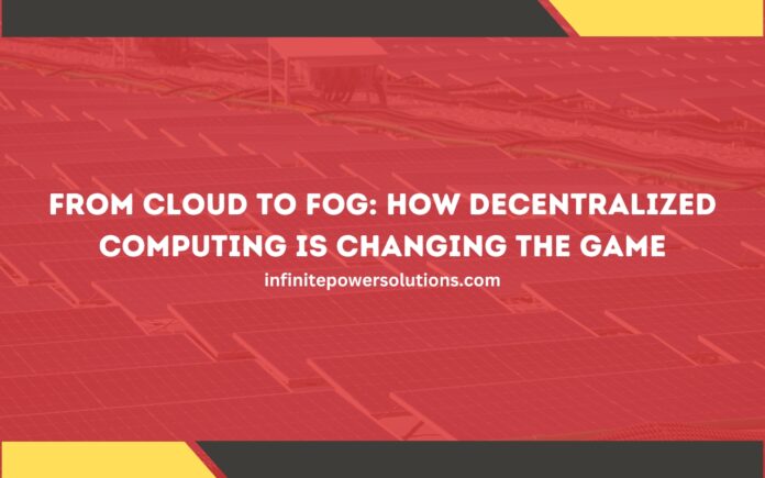 From Cloud to Fog How Decentralized Computing is Changing the Game