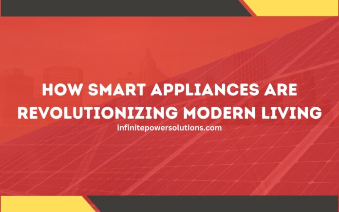 How Smart Appliances Are Revolutionizing Modern Living