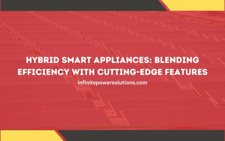 Hybrid Smart Appliances: Blending Efficiency with Cutting-Edge Features