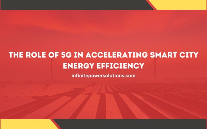 The Role of 5G in Accelerating Smart City Energy Efficiency